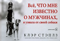 Стэплз К. - Все что мне известно о мужчинах я узнала от своей собаки - 2006 Стэплз К. - Все что мне известно о мужчинах я узнала от своей собаки - 2006