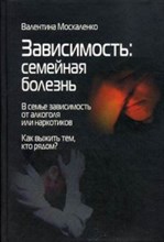 Москаленко В.Д. - Зависимость семейная болезнь (В семье зависимость от алкоголя или наркотиков.) - 2023