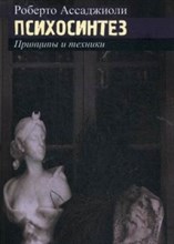 Ассаджиоли Р. - Психосинтез Принципы и техники - 2016 Ассаджиоли Р. - Психосинтез Принципы и техники - 2016