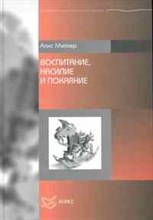 Миллер А. - Воспитание насилие и покаяние - 2013