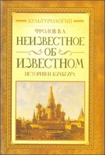 Фролов В.А. - Неизвестное об известном История и культура - 2008 Фролов В.А. - Неизвестное об известном История и культура - 2008