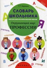 Воронина Т. - СЛОВАРЬ ШКОЛЬНИКА Окружающий мир: профессии - 2015 Воронина Т. - СЛОВАРЬ ШКОЛЬНИКА Окружающий мир: профессии - 2015