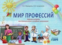 Мир профессий Рабочая тетрадь для дошк. и мл. школьников
