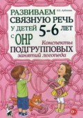 Арбекова Н. - Развиваем связную речь у детей 5-6 лет с ОНР. Конспекты подгрупповых занятий логопеда - 2023