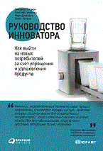 Энтони С. - Руководство инноватора Как выйти на новых потребителей за счет упрощения и удешевления продукта - 2011