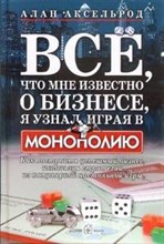 Аксельрод А. - Все что мне известно о бизнесе я узнал играя в монополию - 2007 Аксельрод А. - Все что мне известно о бизнесе я узнал играя в монополию - 2007