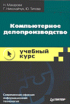 Макарова Н.И. - Компьютерное делопроизводство Учебный курс - 2013 Макарова Н.И. - Компьютерное делопроизводство Учебный курс - 2013