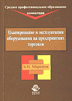 Маренов Б. - ПЛАНИРОВАНИЕ И ЭКСПЛУАТАЦИЯ ОБОРУДОВАНИЯ НА ПРЕДПРИЯТИЯХ ТОРГОВЛИ  Учебное пособие - 2004