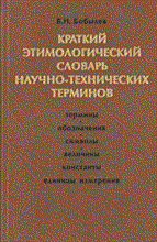 Бобылев В.Н. - Краткий этимологический словарь научно-технических терминов - 2004 Бобылев В.Н. - Краткий этимологический словарь научно-технических терминов - 2004