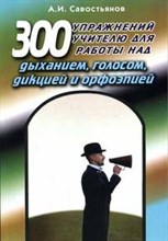 300 упражнений учителю для работы над дыханием голосом дикцией и орфоэпией Учебно-практическое пособ