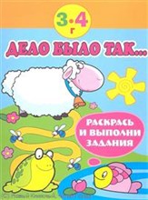 Дело было так 3-4 г Раскрась и выполни задания - 2011