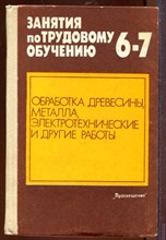 Занятия по трудовому обучению, 6-7: Обработка древесины, металла, электротехнические и другие работы Занятия по трудовому обучению, 6-7: Обработка древесины, металла, электротехнические и другие работы