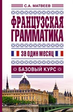 Матвеев С.А. - Французская грамматика за один месяц Базовый курс - 2014 Матвеев С.А. - Французская грамматика за один месяц Базовый курс - 2014