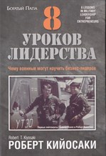 Кийосаки - 8 уроков лидерства Чему военные могут научить бизнес лидеров - 2015