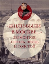Васькин А. - Жили-были в Москве...Лермонтов, Гоголь, Чехов и Толстой - 2023