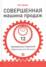 Холмс Ч. - Совершенная машина продаж 12 проверенных стратегий эффективности бизнеса - 2013 Холмс Ч. - Совершенная машина продаж 12 проверенных стратегий эффективности бизнеса - 2013