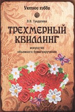 Тундалева В.В. - Трехмерный квиллинг Искусство объемного бумагокручения - 2016 Тундалева В.В. - Трехмерный квиллинг Искусство объемного бумагокручения - 2016