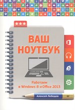 Лебедев А. - Ваш ноутбук Работаем в Windows 8 и Office 2013 - 2014