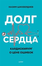 Шихвердиев Н.Н. - Долг сердца. Кардиохирург о цене ошибок - 2021