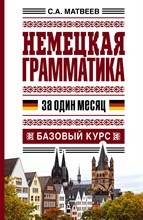 Матвеев С.А. - Немецкая грамматика за один месяц Базовый курс - 2014 Матвеев С.А. - Немецкая грамматика за один месяц Базовый курс - 2014