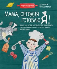 Сурова М.В. - Мама сегодня готовлю я! Книга для детей, которые хотят приготовить пиццу, блинчики - 2023