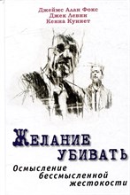 Фокс Д. - Желание убивать Осмысление бессмысленной жестокости - 2024