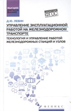Левин Д. - Управление эксплуатационной работой на ж.д. транспорте Технология и управл. работой жд станций и узл - 2017 Левин Д. - Управление эксплуатационной работой на ж.д. транспорте Технология и управл. работой жд станций и узл - 2017