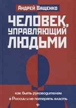 Человек управляющий людьми Как быть руководителем в России и не потерять власть Человек управляющий людьми Как быть руководителем в России и не потерять власть