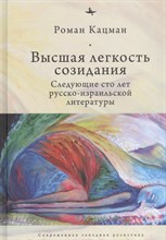 Кацман Р. - Высшая легкость созидания Следующие сто лет русско израильской литературы - 2021