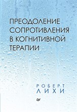 Лихи Р. - Преодоление сопротивления в когнитивной терапии - 2023 Лихи Р. - Преодоление сопротивления в когнитивной терапии - 2023