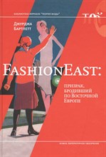 Бартлетт Д. - Fashion East призрак бродивший по Восточной Европе - 2011 Бартлетт Д. - Fashion East призрак бродивший по Восточной Европе - 2011
