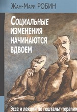 Робин Ж. - Социальные изменения начинаются вдвоем Эссе и лекции по гештальт терапии - 2016 Робин Ж. - Социальные изменения начинаются вдвоем Эссе и лекции по гештальт терапии - 2016