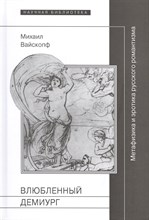 Вайскопф М. - Влюбленный Демиург Метафизика и эротика русского романтизма - 2012 Вайскопф М. - Влюбленный Демиург Метафизика и эротика русского романтизма - 2012