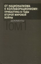 От национализма к коллаборационизму: Прибалтика в годы Второй мир. войны. Док-ты:в 2т. Т.1./Репников