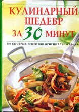 Кулинарный шедевр за 30 минут | 300 быстрых рецептов ориганальных блюд. - 2003