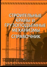 Строительные краны и грузоподъемные механизмы | Справочник. - 2013