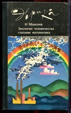 Моисеев Н. - Экология человечества глазами математика | Человек, природа и будущее цивилизации. Серия: Эврика. - 1988