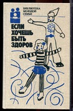 Если хочешь быть здоров | Серия: Библиотека молодой семьи. - 1988 Если хочешь быть здоров | Серия: Библиотека молодой семьи. - 1988