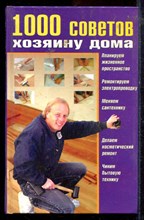 1000 советов хозяину дома | Планируем жизненное пространство. Ремонтируем электропроводку. Меняем сантехнику. Делаем косметический ремонт. Чиним бытовую технику.  - 2006