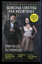 Метелина А. - Школа охоты на мужчин. Приручи его, ты сможешь? - 2013 Метелина А. - Школа охоты на мужчин. Приручи его, ты сможешь? - 2013