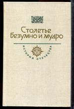 Столетье безумно и мудро | Серия: История Отечества в романах, повестях, документах. - 1986