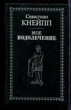 Кнейпп С. - Мое водолечение | Репринтное воспроизведение издания 1898 г. - 1990