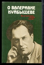 О Валериане Куйбышеве | Воспоминания, очерки, статьи.  - 1983