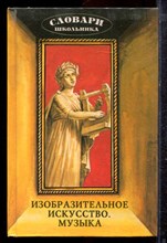 Изобразительное искусство. Музыка | Серия: Словари школьника. - 1997 Изобразительное искусство. Музыка | Серия: Словари школьника. - 1997