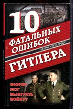 Александер Б. - 10 фатальных ошибок Гитлера. Фюрер мог выиграть войну? - 2010 Александер Б. - 10 фатальных ошибок Гитлера. Фюрер мог выиграть войну? - 2010