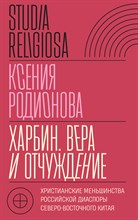 Родионова К. - Харбин. Вера и отчуждение: Христианские меньшинства российской диаспоры Северо-Восточного Китая - 2024