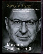 Лабковский М. - Хочу и буду | Принять себя, полюбить жизнеь и стать счастливыми. - 2017