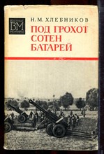 Хлебников Н.М. - Под грохот сотен батарей | Серия: Военные мемуары. - 1974