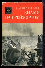 Шатилов В.М. - Знамя над Рейхстагом | Серия: Военные мемуары. - 1975