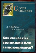 Бодалев А.А., Рудкевич Л.А. - Как становятся великими и выдающимися? - 2003